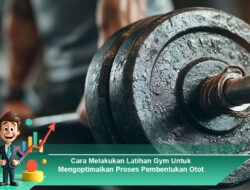 Cara Melakukan Latihan Gym Untuk Mengoptimalkan Proses Pembentukan Otot