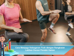 Cara Menjaga Kebugaran Fisik dengan Rangkaian Latihan Durasi Pendek Harian