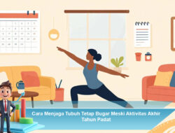 Cara Menjaga Tubuh Tetap Bugar Meski Aktivitas Akhir Tahun Padat