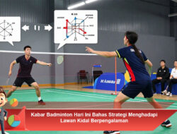 Kabar Badminton Hari Ini Bahas Strategi Menghadapi Lawan Kidal Berpengalaman