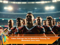 Kabar Olahraga Hari Ini Membahas Peluang Tim Menembus Zona Juara
