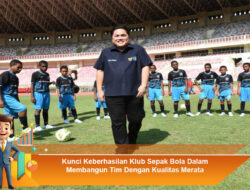 Kunci Keberhasilan Klub Sepak Bola Dalam Membangun Tim Dengan Kualitas Merata