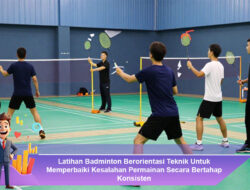 Latihan Badminton Berorientasi Teknik Untuk Memperbaiki Kesalahan Permainan Secara Bertahap Konsisten
