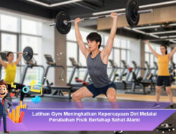 Latihan Gym Meningkatkan Kepercayaan Diri Melalui Perubahan Fisik Bertahap Sehat Alami