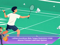 Latihan Koordinasi Mata Tangan Badminton Untuk Akurasi Pukulan Lebih Baik Optimal