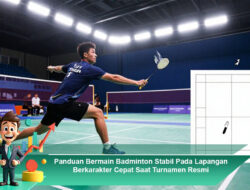 Panduan Bermain Badminton Stabil Pada Lapangan Berkarakter Cepat Saat Turnamen Resmi