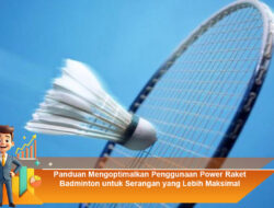 Panduan Mengoptimalkan Penggunaan Power Raket Badminton untuk Serangan yang Lebih Maksimal