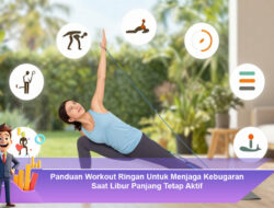 Panduan Workout Ringan Untuk Menjaga Kebugaran Saat Libur Panjang Tetap Aktif