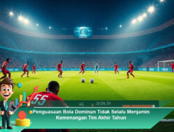 Penguasaan Bola Dominan Tidak Selalu Menjamin Kemenangan Tim Akhir Tahun