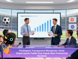 Pentingnya Transparansi Manajemen Untuk Kepercayaan Publik Klub Sepak Bola Profesional Nasional