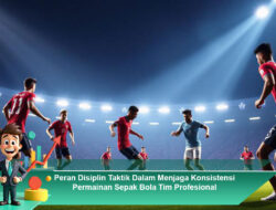 Peran Disiplin Taktik Dalam Menjaga Konsistensi Permainan Sepak Bola Tim Profesional