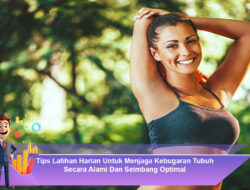 Tips Latihan Harian Untuk Menjaga Kebugaran Tubuh Secara Alami Dan Seimbang Optimal