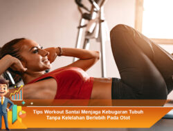Tips Workout Santai Menjaga Kebugaran Tubuh Tanpa Kelelahan Berlebih Pada Otot