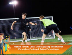 Update Terbaru Dunia Olahraga yang Menampilkan Perubahan Penting di Setiap Pertandingan