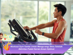 Workout Gym Santai Untuk Mengurangi Stres Setelah Aktivitas Padat Harian Aman Optimal