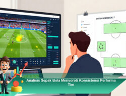 Analisis Sepak Bola Menyoroti Konsistensi Performa Tim