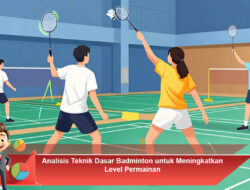 Analisis Teknik Dasar Badminton untuk Meningkatkan Level Permainan