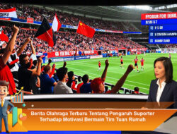 Berita Olahraga Terbaru Tentang Pengaruh Suporter Terhadap Motivasi Bermain Tim Tuan Rumah