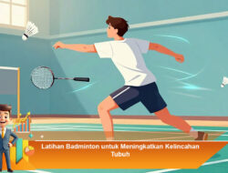 Latihan Badminton untuk Meningkatkan Kelincahan Tubuh