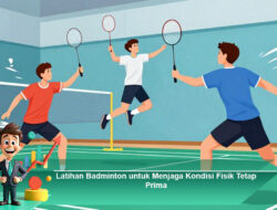 Latihan Badminton untuk Menjaga Kondisi Fisik Tetap Prima