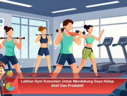 Latihan Gym Konsisten Untuk Mendukung Gaya Hidup Aktif Dan Produktif