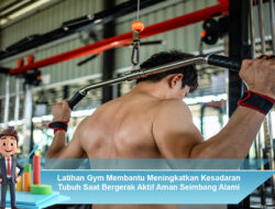 Latihan Gym Membantu Meningkatkan Kesadaran Tubuh Saat Bergerak Aktif Aman Seimbang Alami