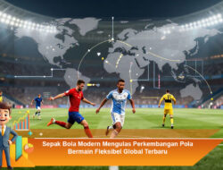 Sepak Bola Modern Mengulas Perkembangan Pola Bermain Fleksibel Global Terbaru