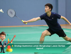Strategi Badminton untuk Menghadapi Lawan Bertipe Agresif