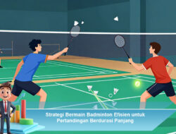 Strategi Bermain Badminton Efisien untuk Pertandingan Berdurasi Panjang