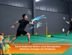 Teknik Badminton Modern untuk Meningkatkan Efektivitas Serangan dan Pertahanan