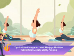 Tips Latihan Kebugaran Untuk Menjaga Mobilitas Tubuh Dalam Jangka Waktu Panjang